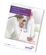 Astound white paper examines the reasons why healthcare providers need high bandwidth connectivity.