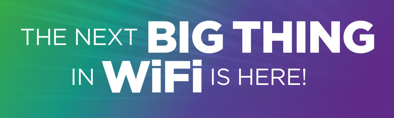 The next big thing in WiFi is here!